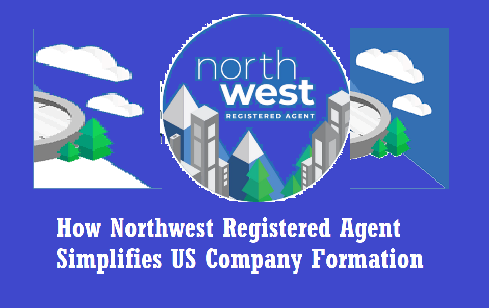How Northwest Registered Agent Simplifies US Company Formation